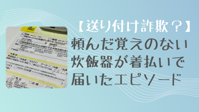 送り付け詐欺？」頼んだ覚えのない炊飯器が着払いで届いたエピソード｜あめちょこブログ